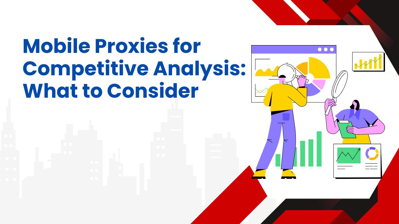 Mobile Proxies for Competitive Analysis: What to Consider