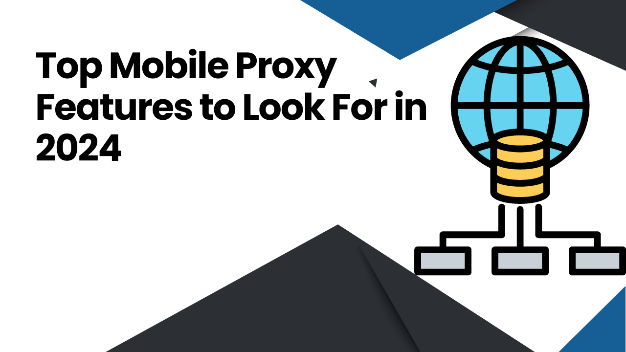 Top Mobile Proxy Features to Look For in 2024