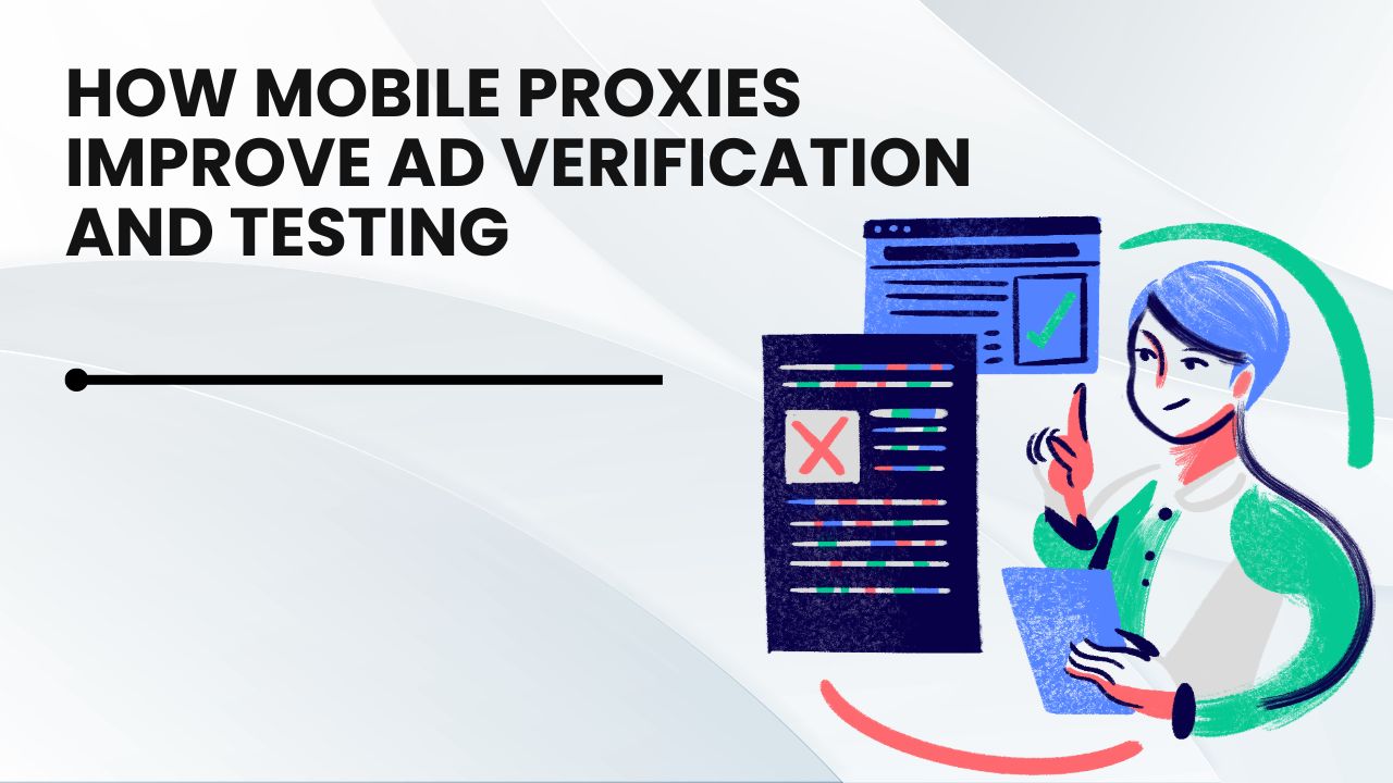 How Mobile Proxies Improve Ad Verification and Testing