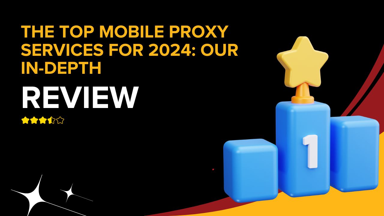 The Top Mobile Proxy Services for 2024: Our In-Depth Review